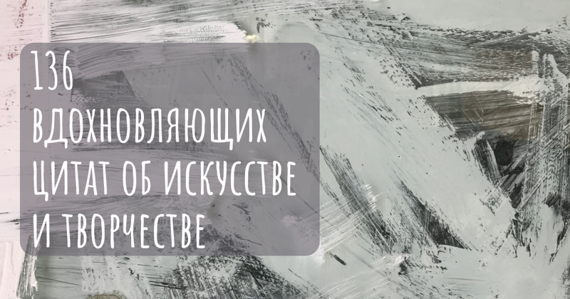 136 вдохновляющих цитат об искусстве и творчестве